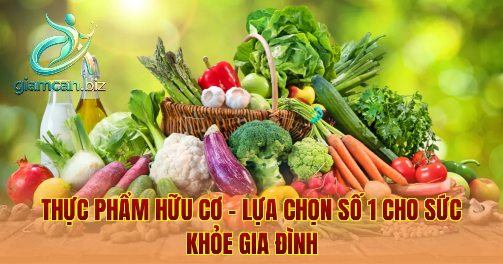 Thực phẩm hữu cơ – Lựa chọn số 1 cho sức khỏe gia đình