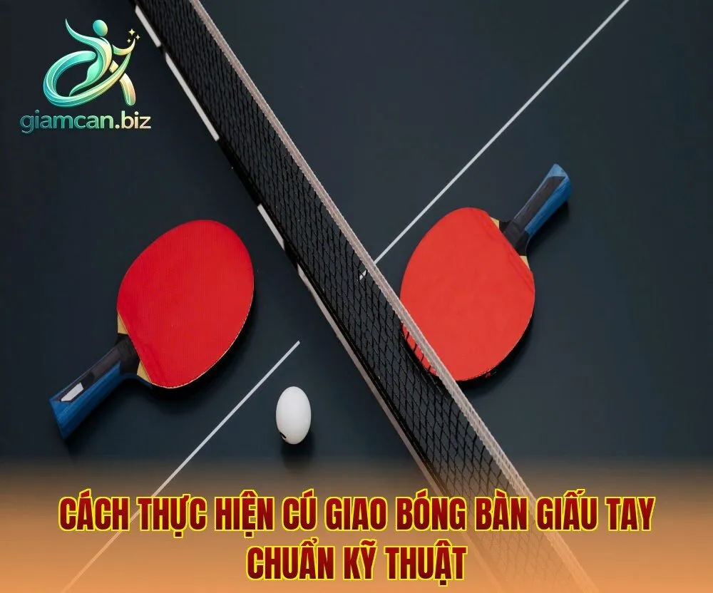 Cách thực hiện cú giao bóng bàn giấu tay chuẩn kỹ thuật