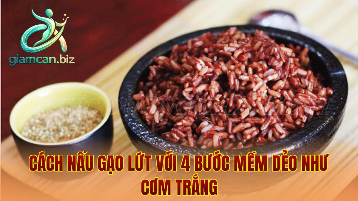 Cách Nấu Gạo Lứt Với 4 Bước Mềm Dẻo Như Cơm Trắng