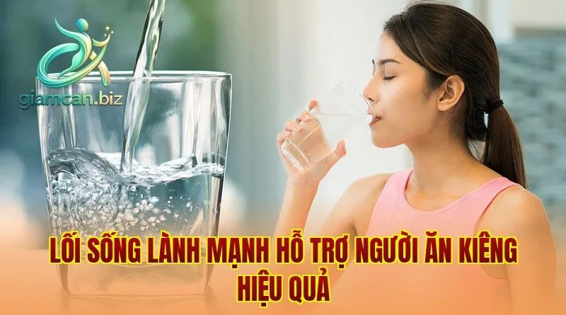 Lối sống lành mạnh hỗ trợ người ăn kiêng hiệu quả