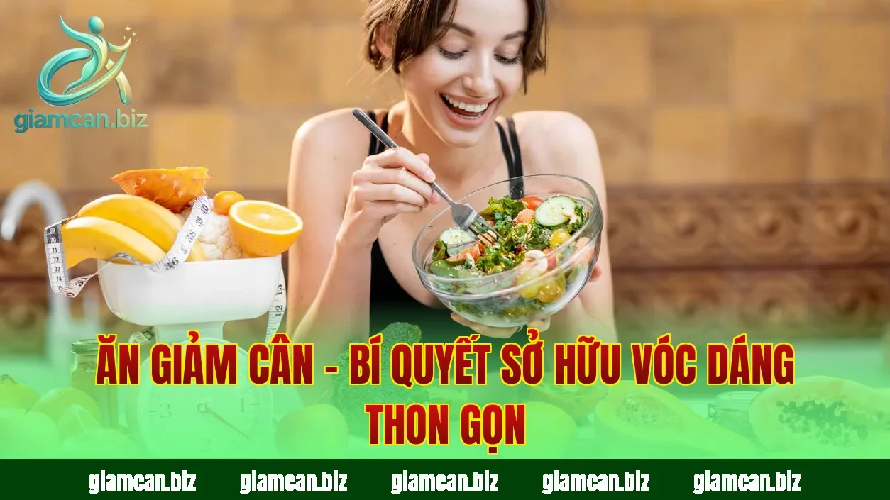 Ăn Giảm Cân – Bí Quyết Sở Hữu Vóc Dáng Thon Gọn