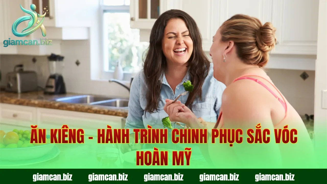 Ăn Kiêng – Hành Trình Chinh Phục Sắc Vóc Hoàn Mỹ