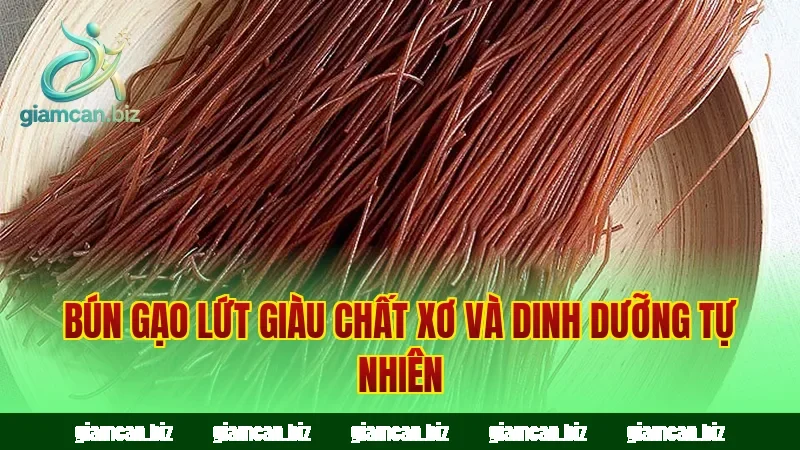 Bún gạo lứt giàu chất xơ và dinh dưỡng tự nhiên