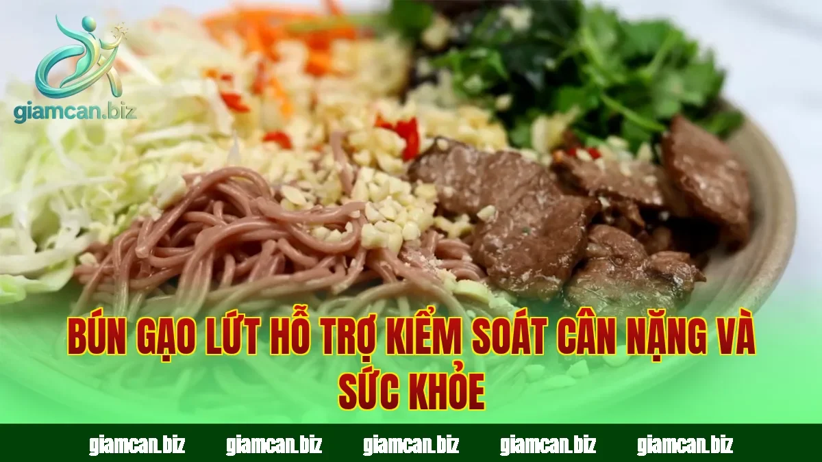 Bún gạo lứt hỗ trợ kiểm soát cân nặng và sức khỏe