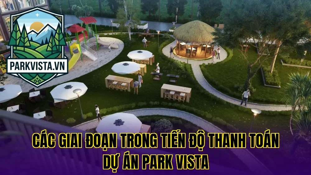 Các giai đoạn trong tiến độ thanh toán dự án Park Vista