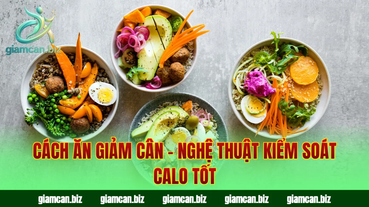Cách Ăn Giảm Cân – Nghệ Thuật Kiểm Soát Calo Tốt