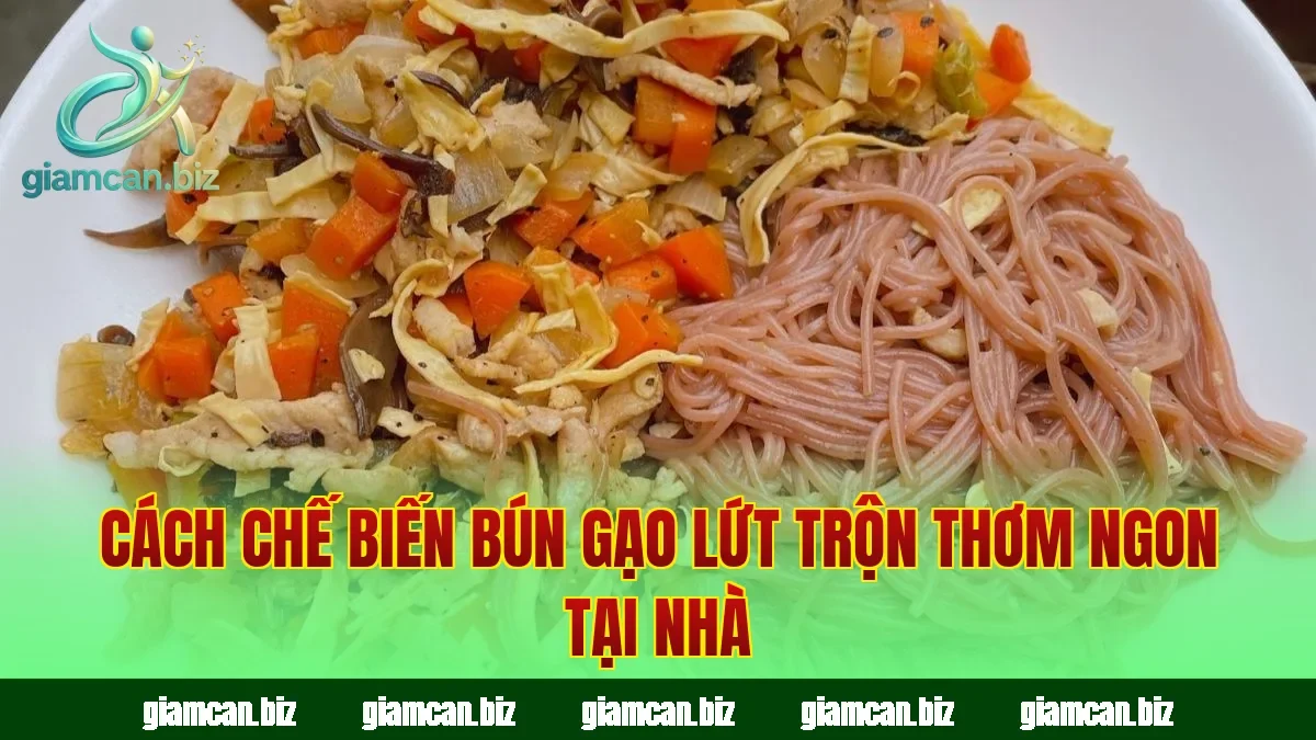 Cách chế biến bún gạo lứt trộn thơm ngon tại nhà