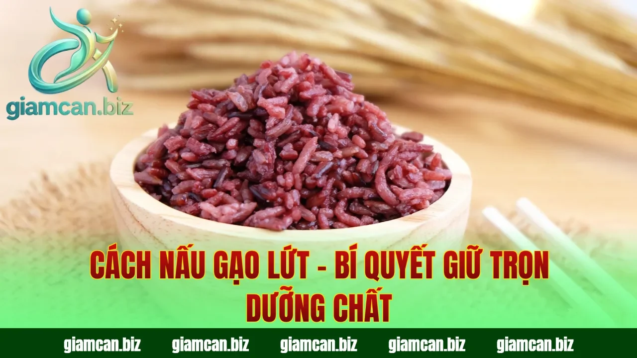 Cách Nấu Gạo Lứt – Bí Quyết Giữ Trọn Dưỡng Chất