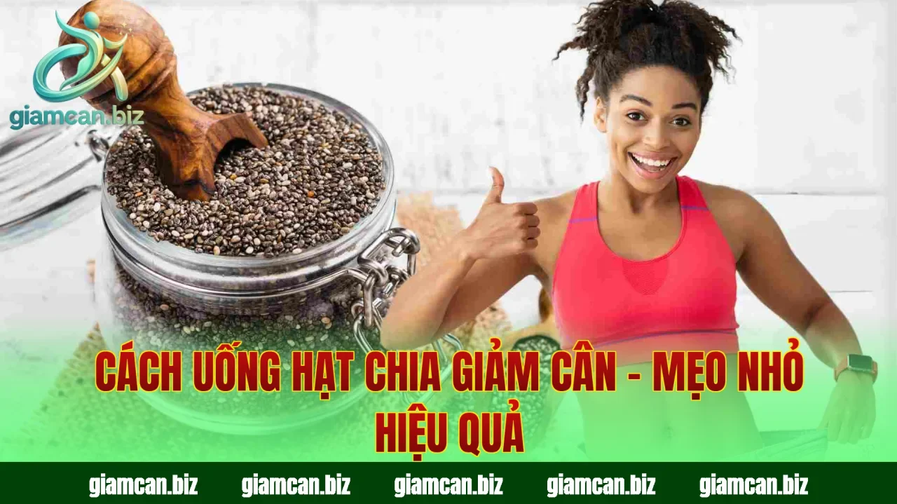 Cách Uống Hạt Chia Giảm Cân – Mẹo Nhỏ Hiệu Quả