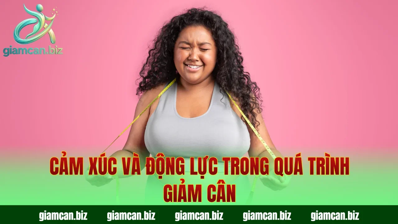 Cảm xúc và động lực trong quá trình giảm cân
