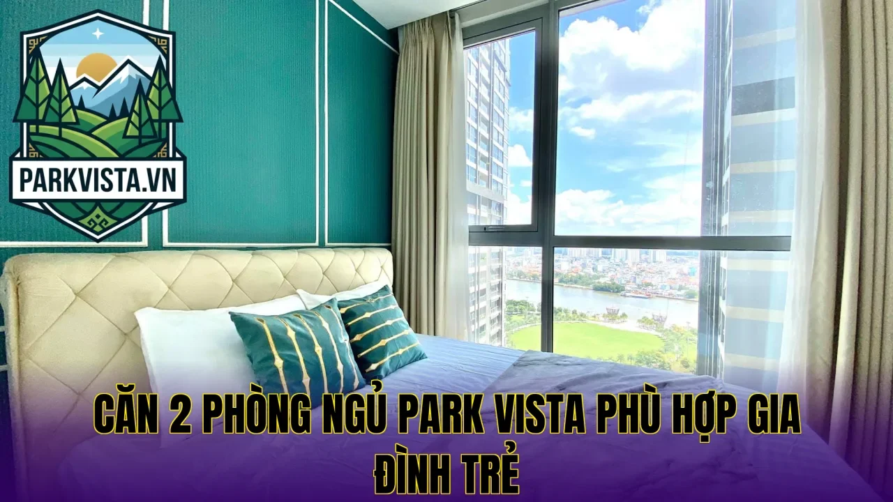 Căn 2 phòng ngủ Park Vista phù hợp gia đình trẻ