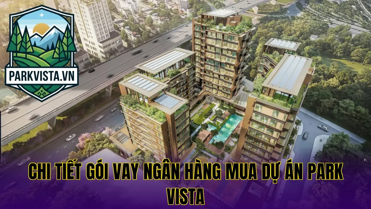 Chi tiết gói vay ngân hàng mua dự án Park Vista