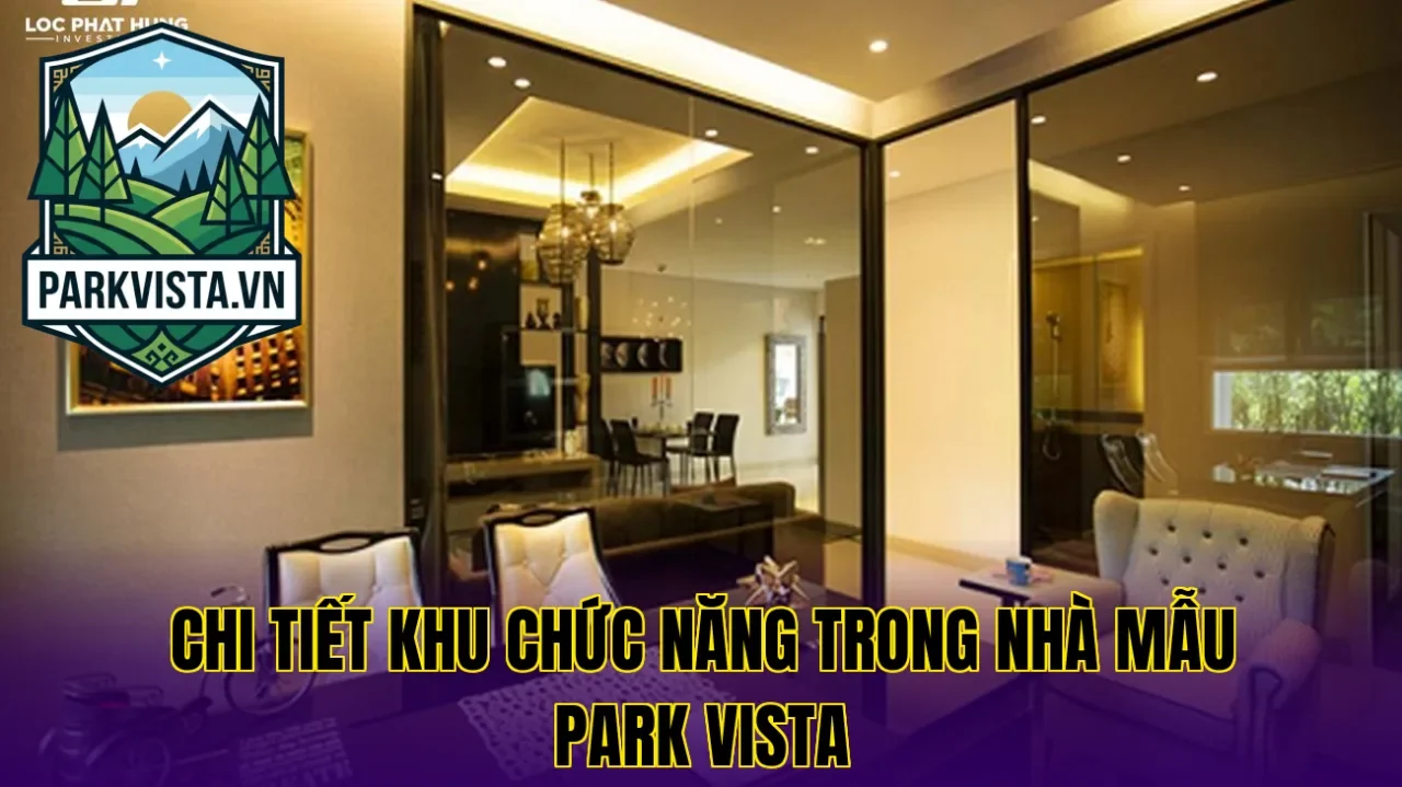 Chi tiết khu chức năng trong nhà mẫu Park Vista