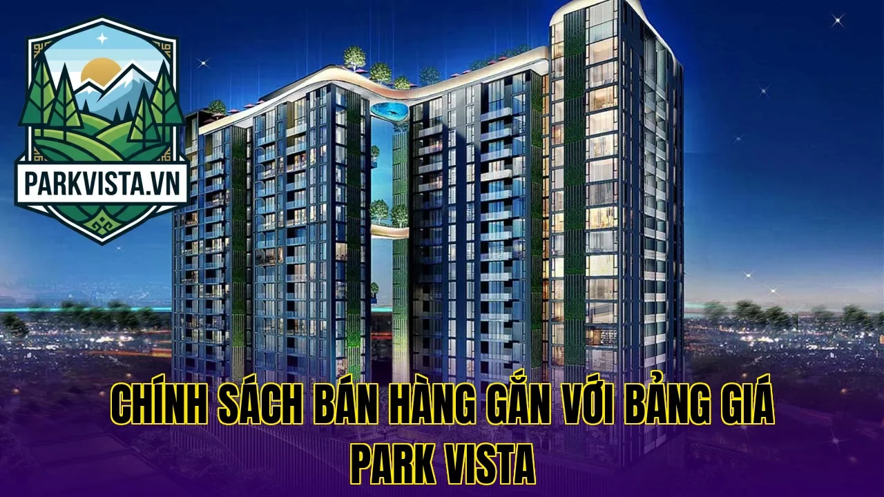 Chính sách bán hàng gắn với bảng giá Park Vista
