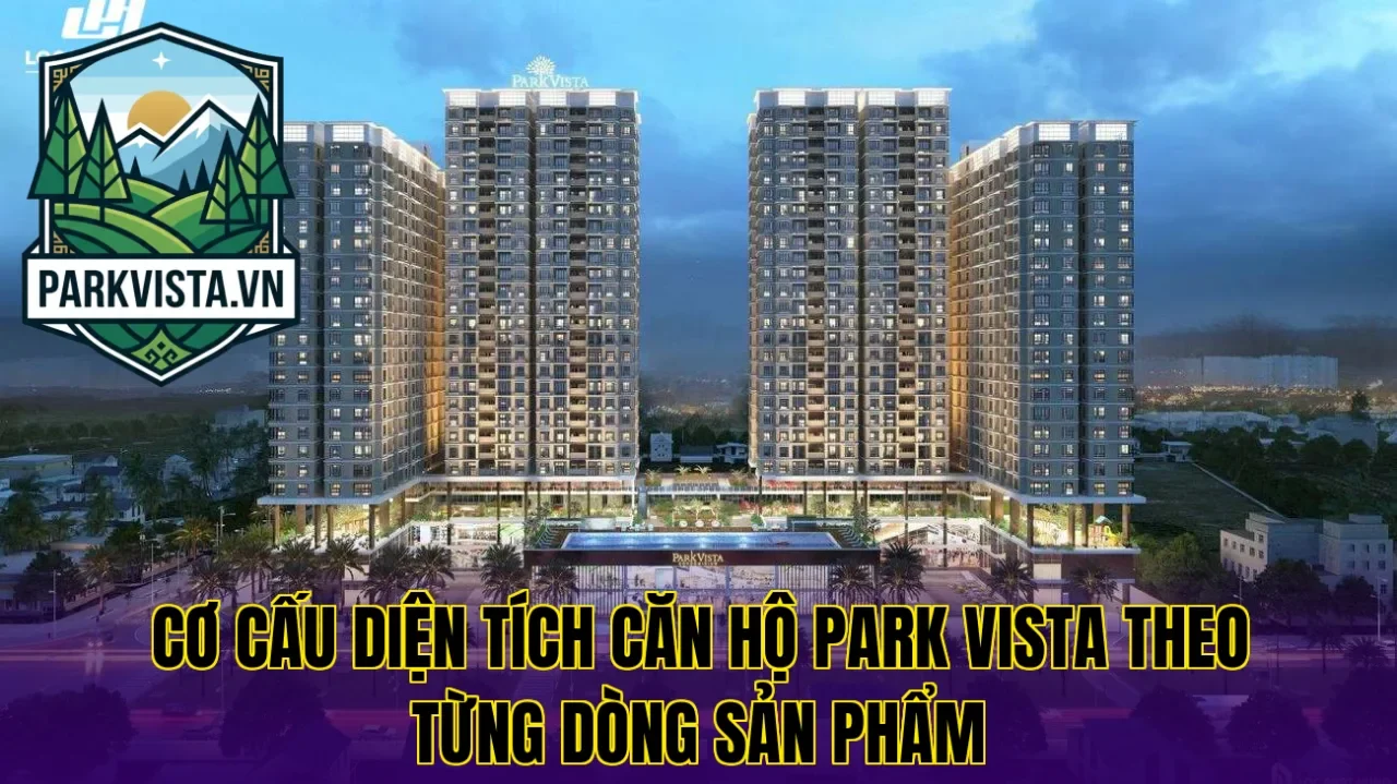 Cơ cấu diện tích căn hộ Park Vista theo từng dòng sản phẩm