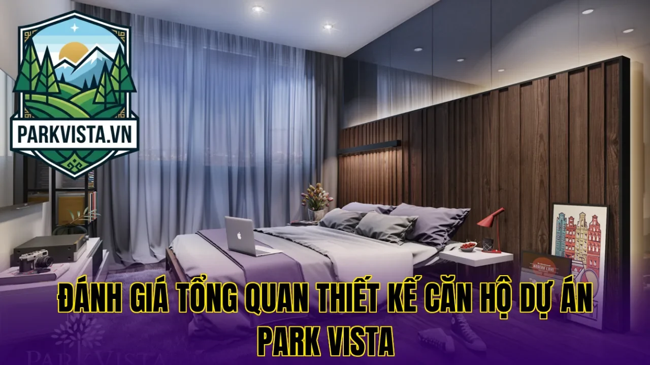 Đánh giá tổng quan thiết kế căn hộ dự án Park Vista