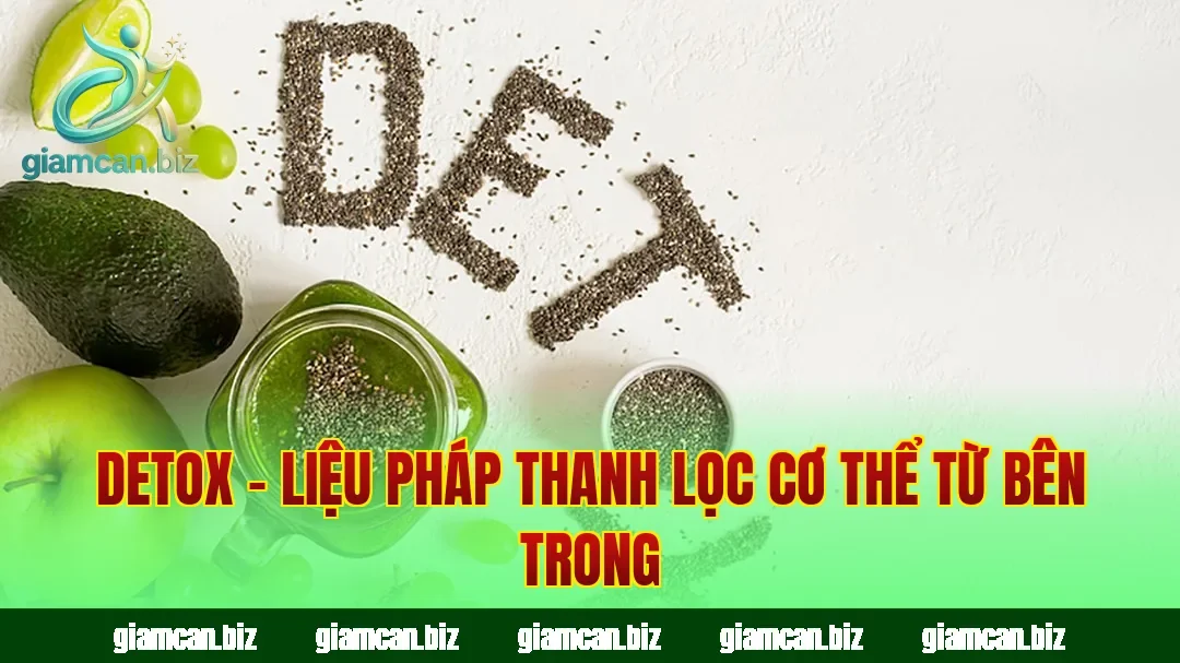 Detox – Liệu Pháp Thanh Lọc Cơ Thể Từ Bên Trong
