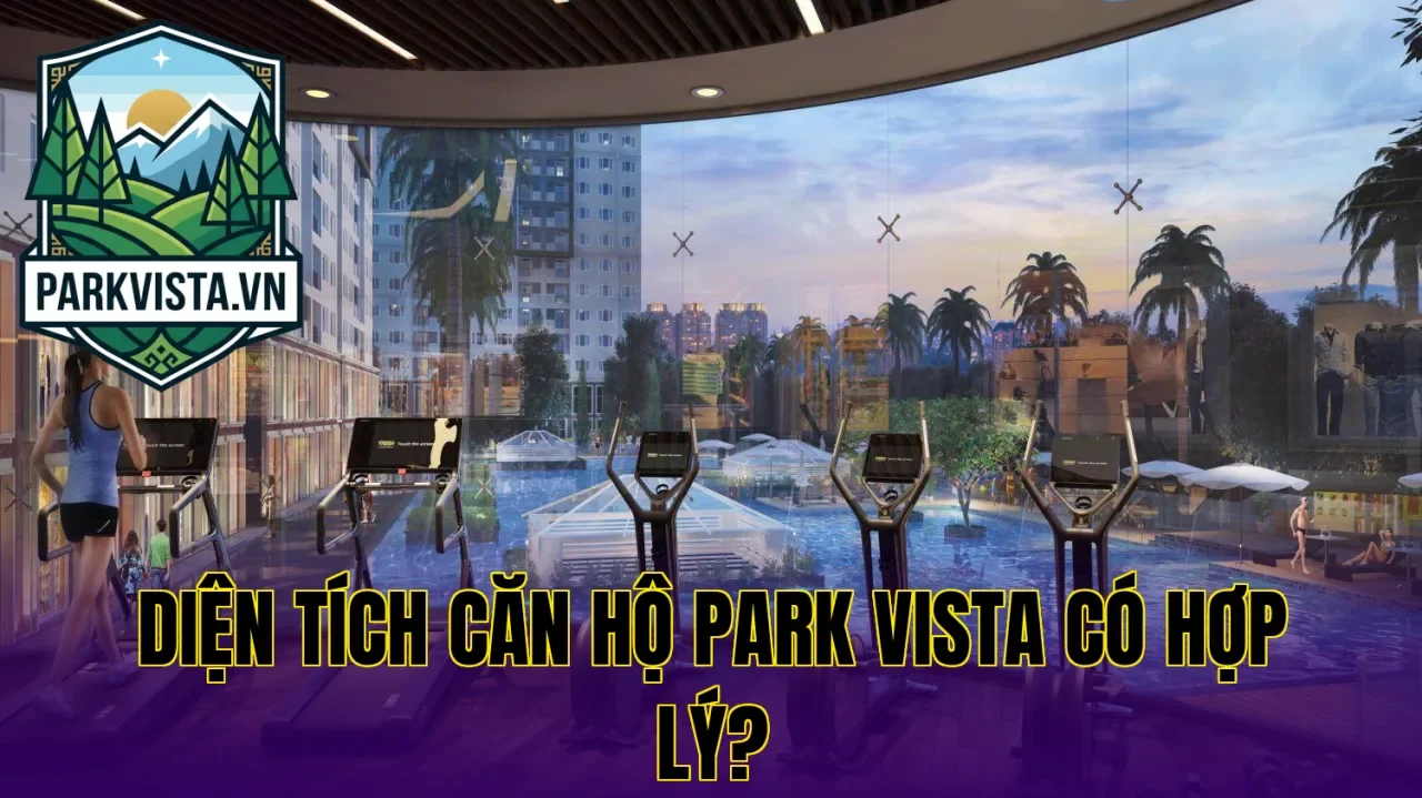 Diện tích căn hộ Park Vista có hợp lý?