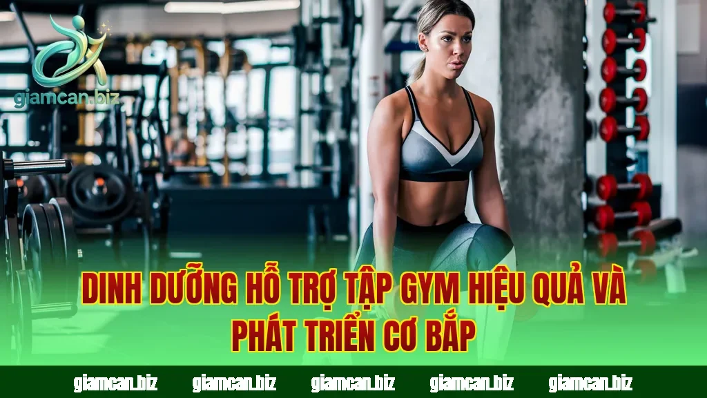 Dinh dưỡng hỗ trợ tập gym hiệu quả và phát triển cơ bắp