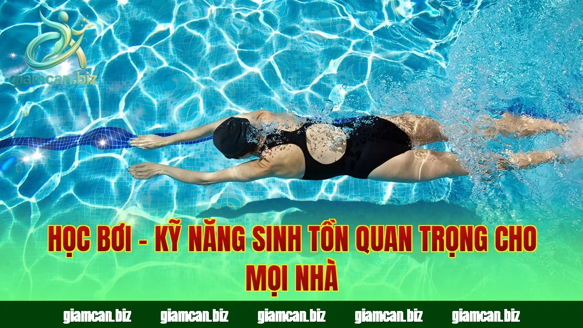 Học Bơi – Kỹ Năng Sinh Tồn Quan Trọng Cho Mọi Nhà