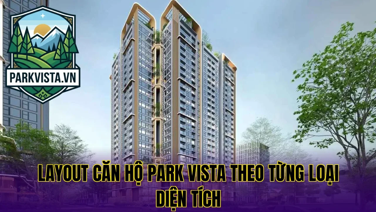 Layout căn hộ Park Vista theo từng loại diện tích