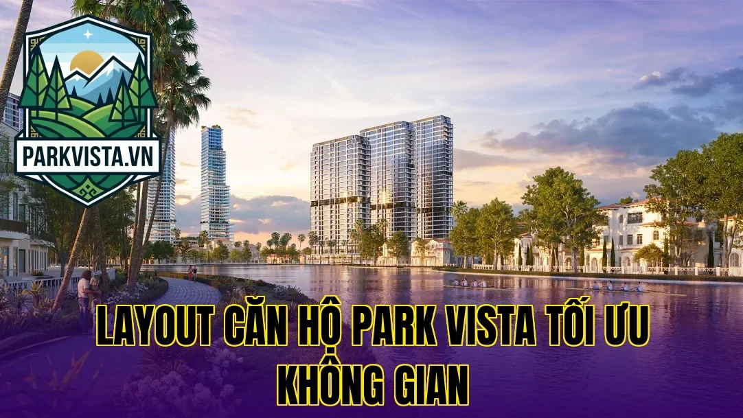 Layout căn hộ Park Vista tối ưu không gian