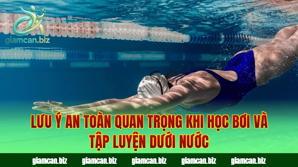Lưu ý an toàn quan trọng khi học bơi và tập luyện dưới nước