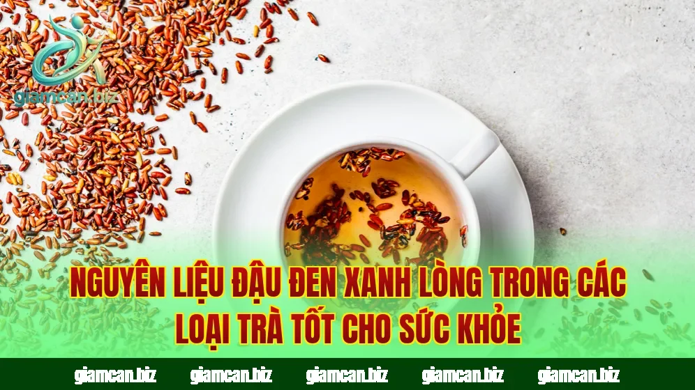 Nguyên liệu đậu đen xanh lòng trong các loại trà tốt cho sức khỏe