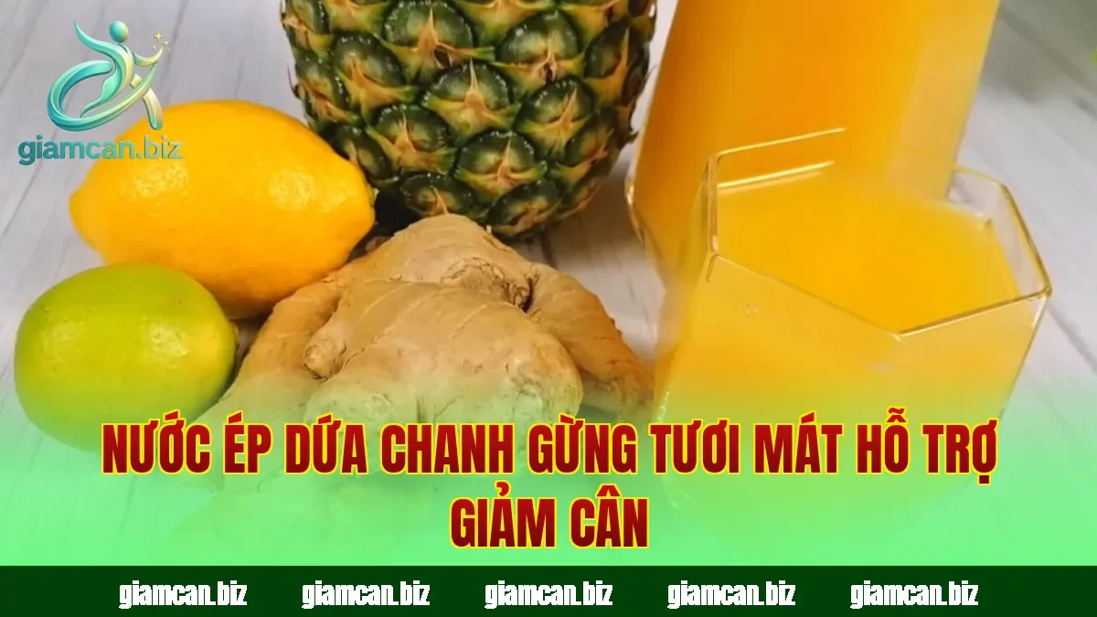 Nước ép dứa chanh gừng tươi mát hỗ trợ giảm cân