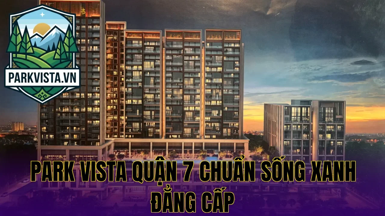Park Vista quận 7 chuẩn sống xanh đẳng cấp