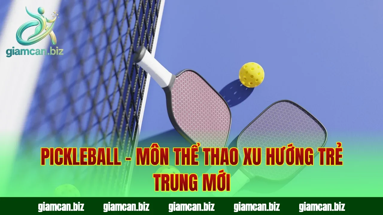 Pickleball – Môn Thể Thao Xu Hướng Trẻ Trung Mới