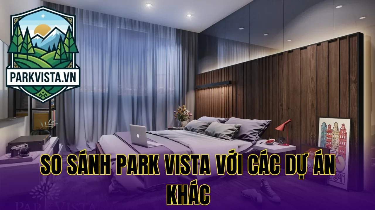 So sánh Park Vista với các dự án khác