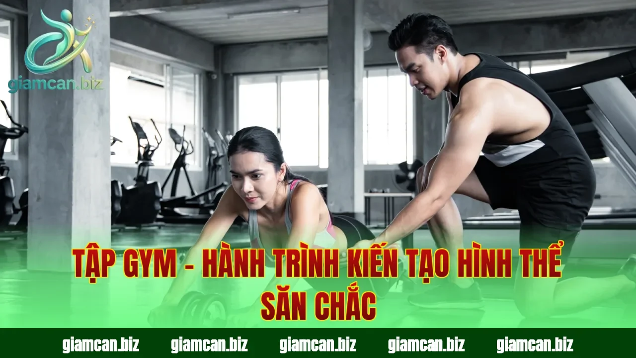 Tập Gym – Hành Trình Kiến Tạo Hình Thể Săn Chắc