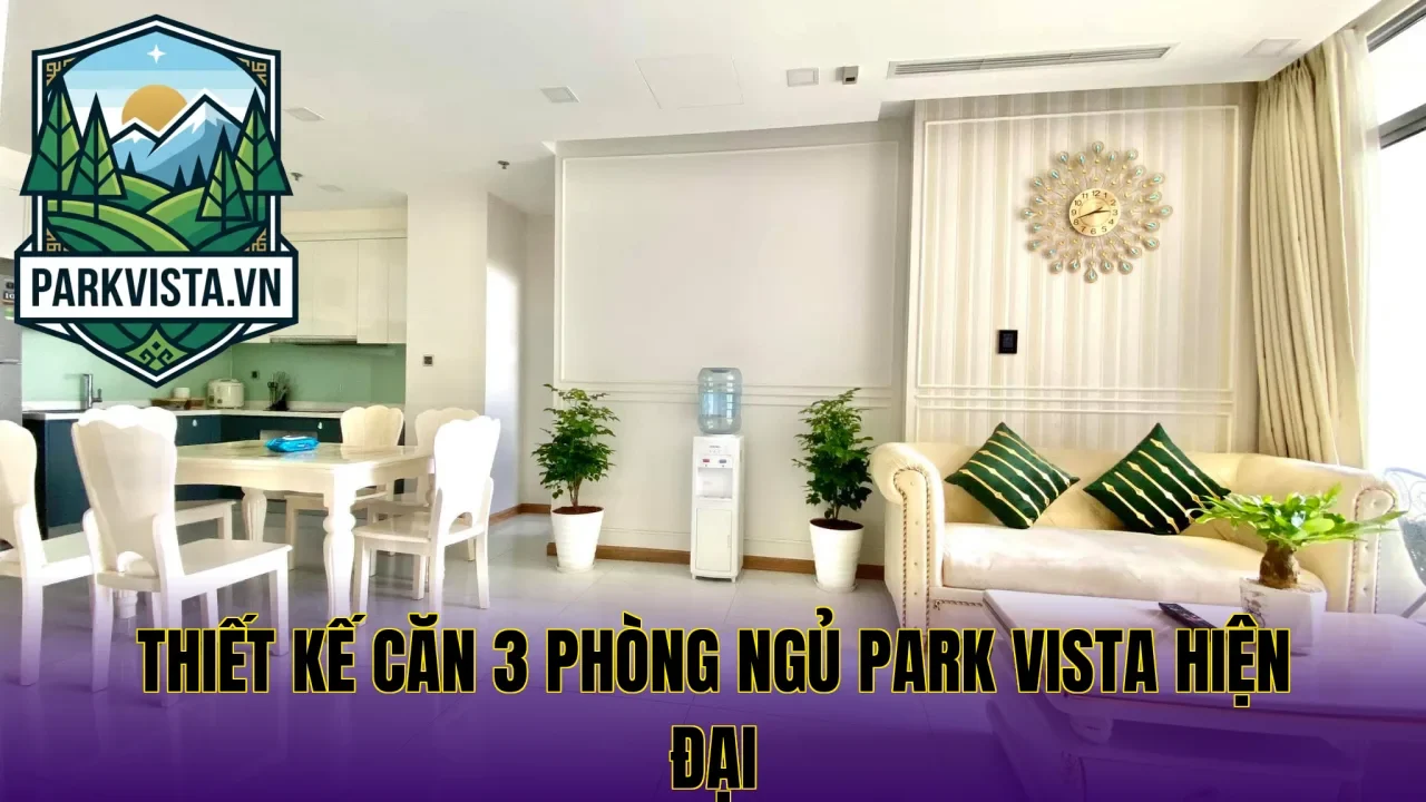 Thiết kế căn 3 phòng ngủ Park Vista hiện đại