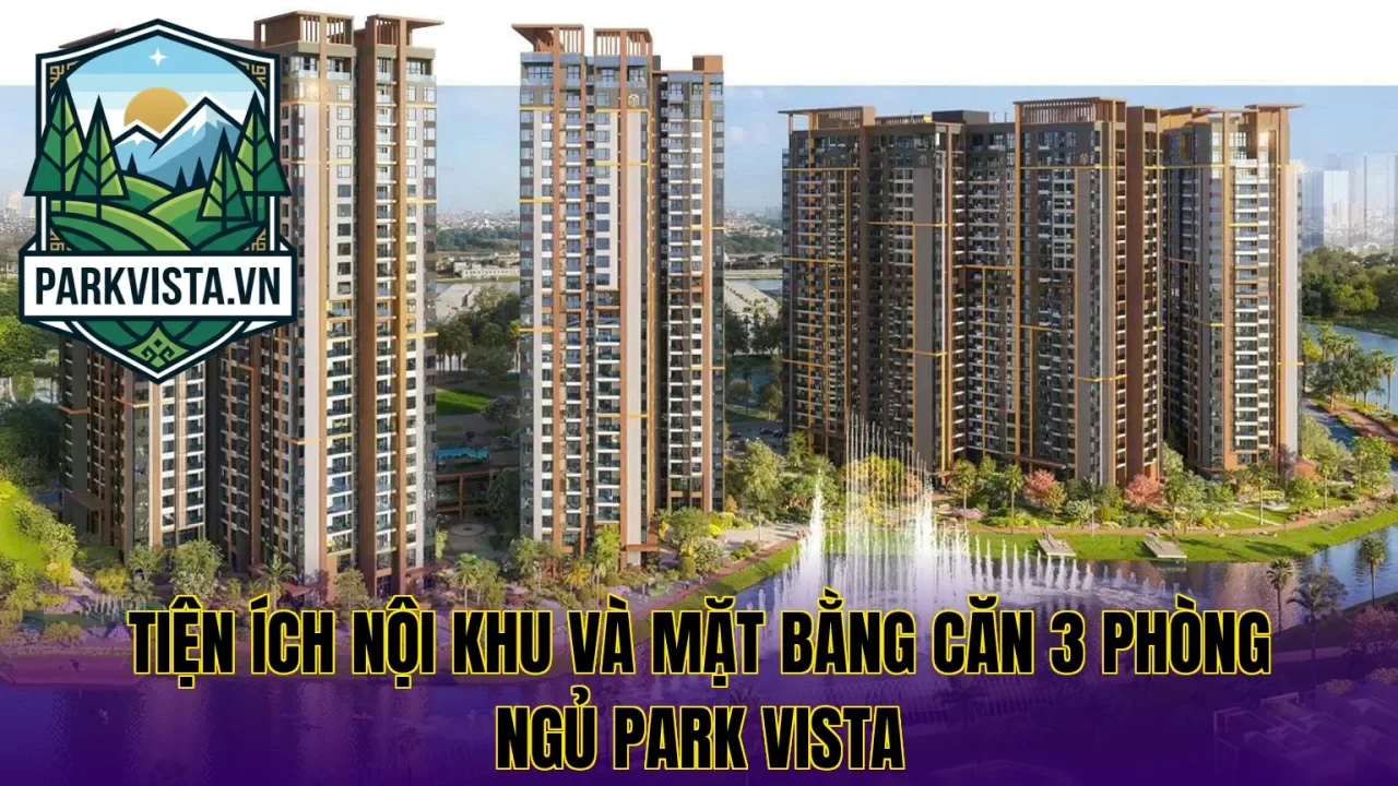 Tiện ích nội khu và mặt bằng căn 3 phòng ngủ Park Vista