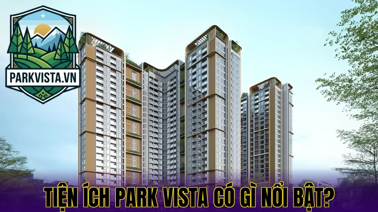 Tiện ích Park Vista có gì nổi bật?