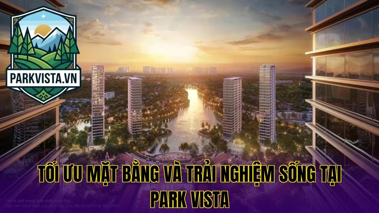 Tối ưu mặt bằng và trải nghiệm sống tại Park Vista