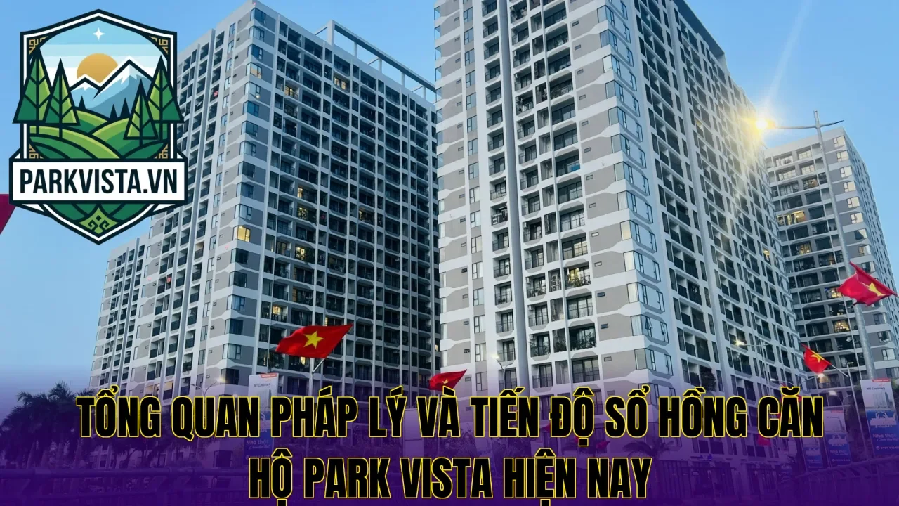 Tổng quan pháp lý và tiến độ sổ hồng căn hộ Park Vista hiện nay