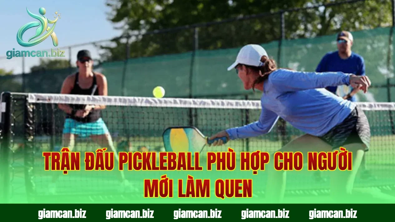 Trận đấu pickleball phù hợp cho người mới làm quen