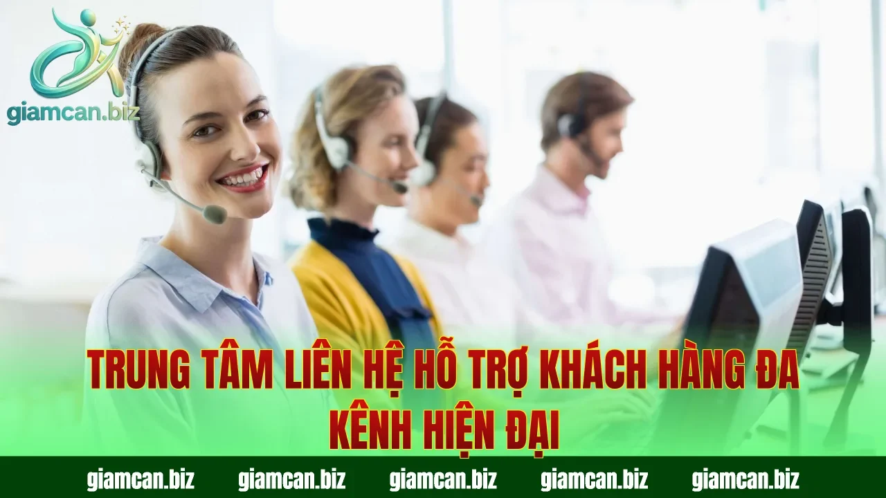 Trung tâm liên hệ hỗ trợ khách hàng đa kênh hiện đại