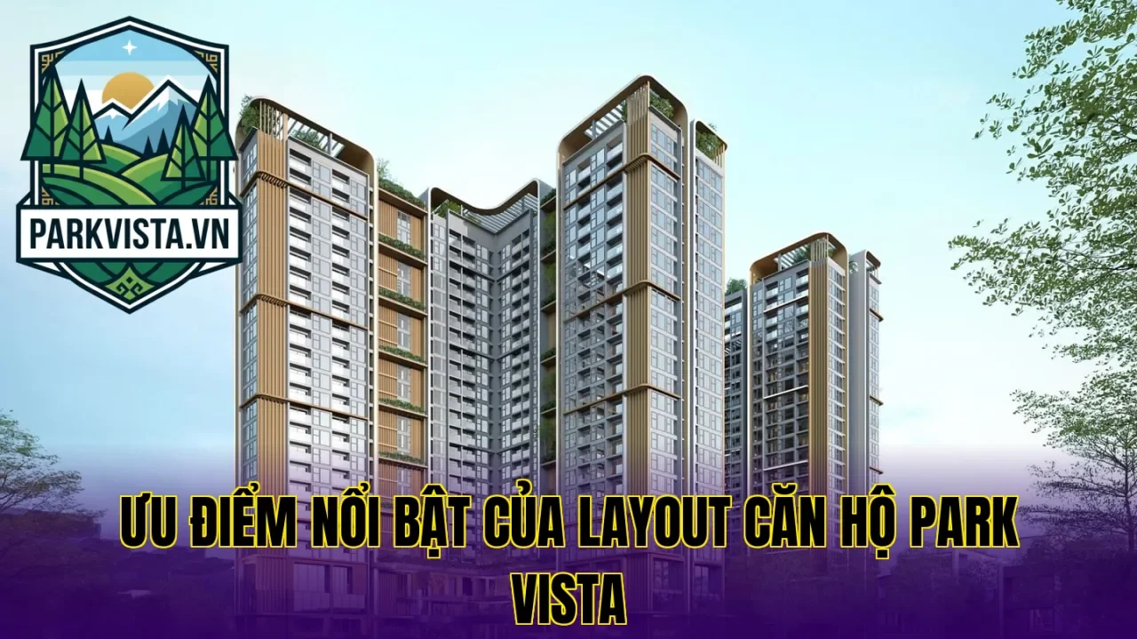 Ưu điểm nổi bật của layout căn hộ Park Vista