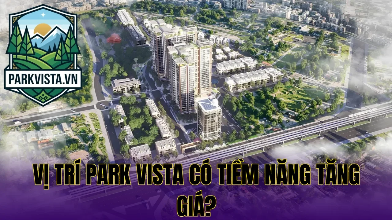 Vị trí Park Vista có tiềm năng tăng giá?
